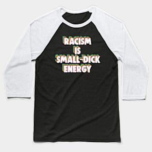 Racism Is Small-Dick Energy Baseball T-Shirt